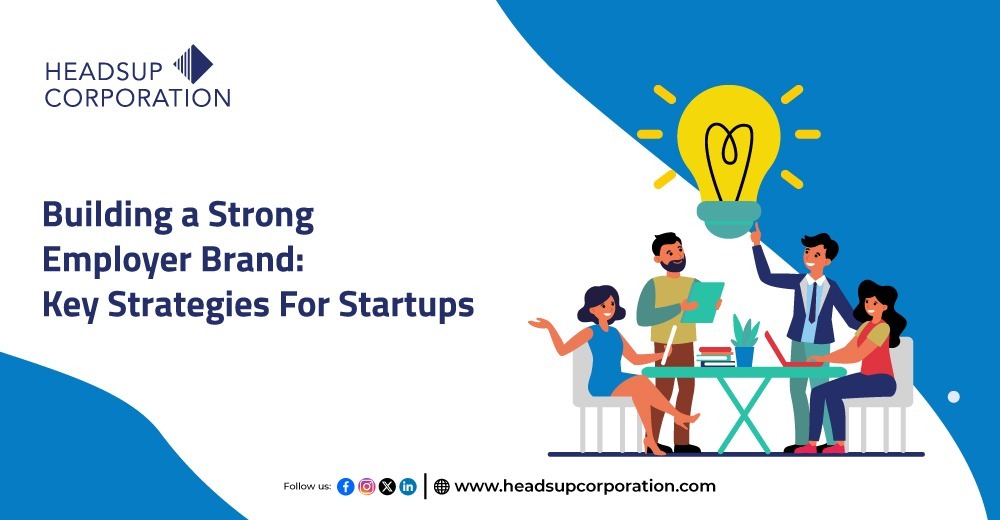Building a Strong Employer Brand: Key Strategies For Startups